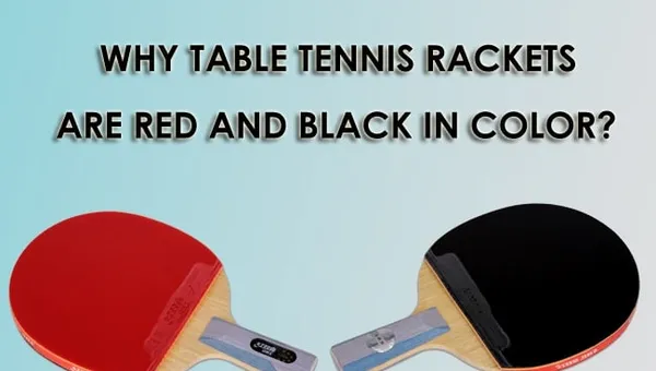 Why Table Tennis Rackets Are Red and Black in Color?