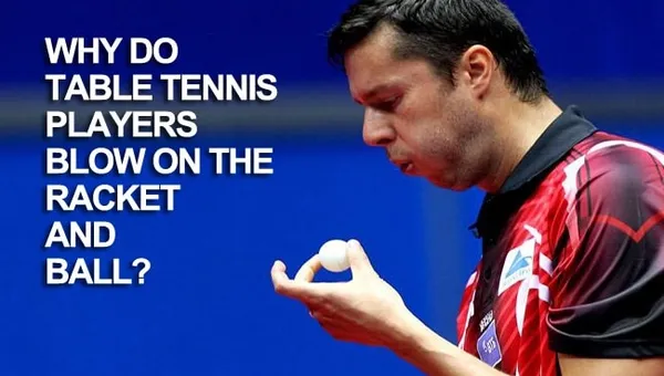 Why Do Table Tennis Players Blow On The Racket and Ball?